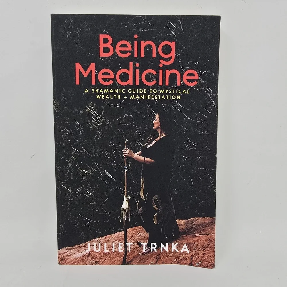 Being Medicine: A Shamanic Guide to Mystical Wealth + Manifestation Juliet Trnka